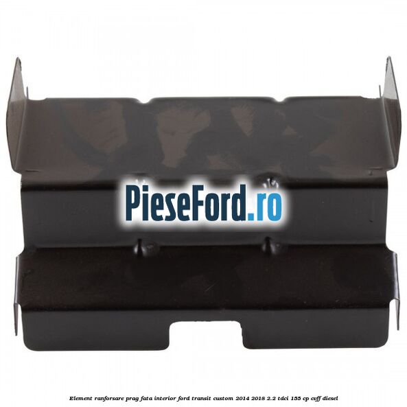 Element ranforsare prag fata interior Ford Transit Custom 2014-2018 2.2 TDCi 155 cp CVFF diesel