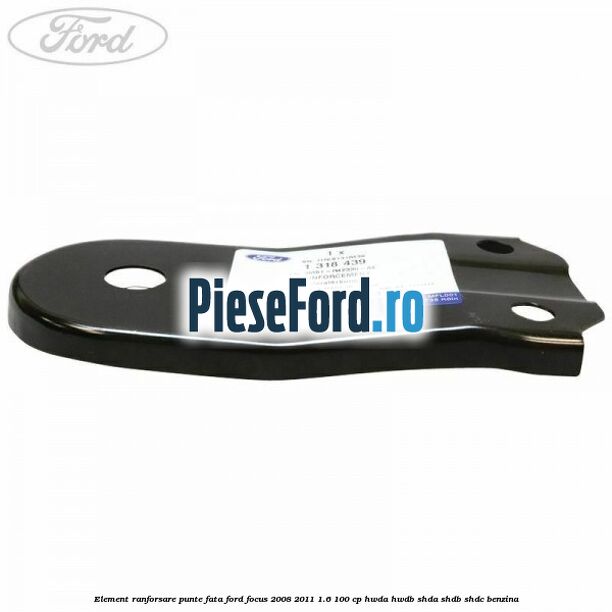 Element ranforsare punte fata Ford Focus 2008-2011 1.6 100 cp HWDA, HWDB, SHDA, SHDB, SHDC benzina