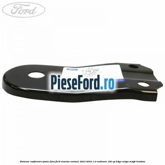 Element ranforsare punte fata Ford Tourneo Connect 2013-2018 1.0 EcoBoost 100 cp B3GA, M2GA, M2GB benzina