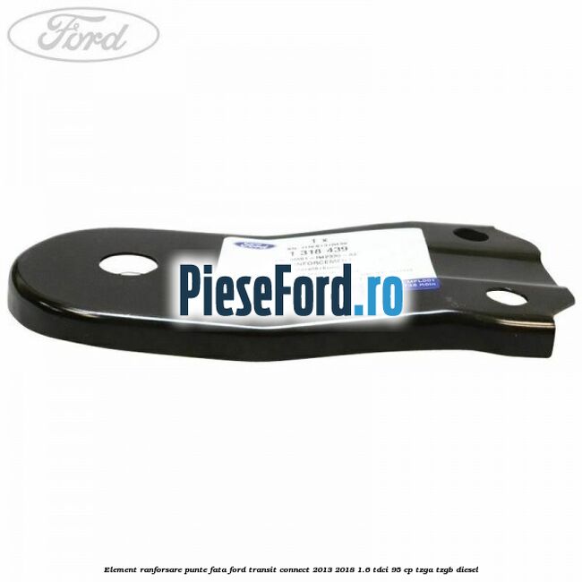 Element ranforsare punte fata Ford Transit Connect 2013-2018 1.6 TDCi 95 cp TZGA, TZGB diesel