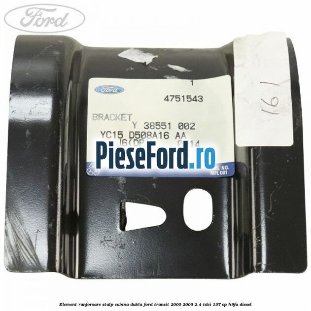 Element ranforsare stalp cabina dubla Ford Transit 2000-2006 2.4 TDCi 137 cp H9FA diesel