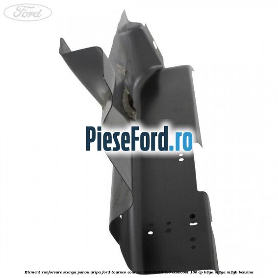 Element ranforsare stanga panou aripa Ford Tourneo Connect 2013-2018 1.0 EcoBoost 100 cp Element ranforsare stanga panou aripa Ford Tourneo Connect 2013-2018 1.0 EcoBoost 100 cp B3GA, M2GA, M2GB benzina