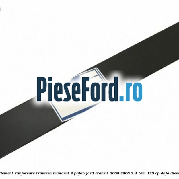 Element ranforsare traversa numarul 3 pafon Ford Transit 2000-2006 2.4 TDE  125 cp DOFA diesel