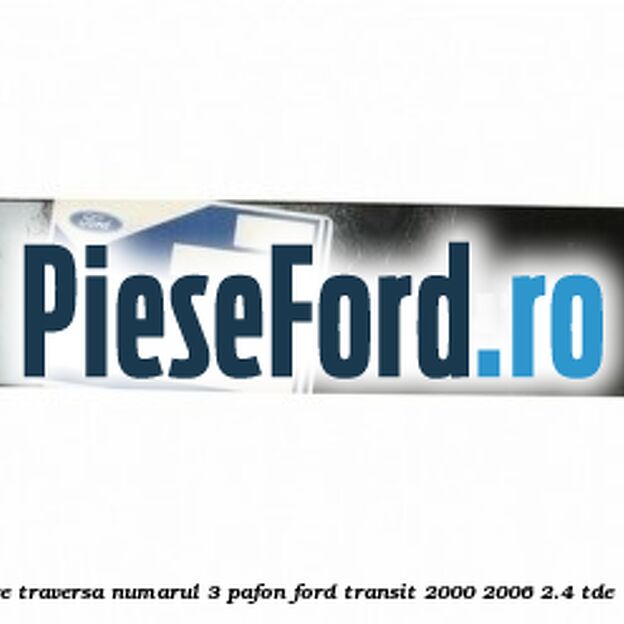Element ranforsare traversa numarul 3 pafon Ford Transit 2000-2006 2.4 TDE  125 cp DOFA diesel