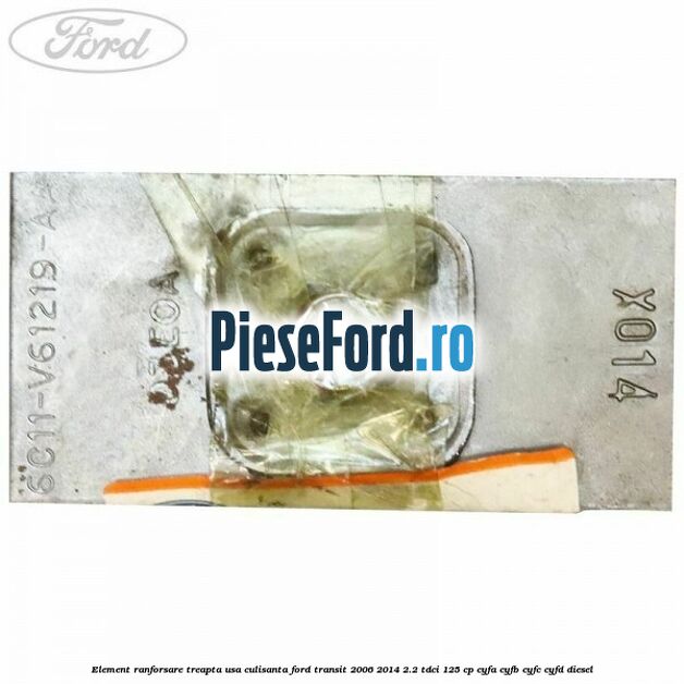 Element ranforsare treapta usa culisanta Ford Transit 2006-2014 2.2 TDCi 125 cp CYFA, CYFB, CYFC, CYFD diesel