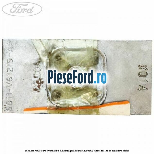 Element ranforsare treapta usa culisanta Ford Transit 2006-2014 2.2 TDCi 136 cp USRA, USRB diesel