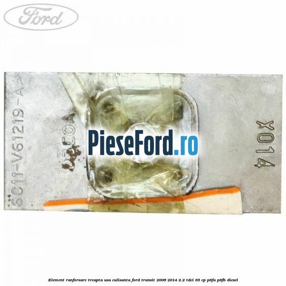 Element ranforsare treapta usa culisanta Ford Transit 2006-2014 2.2 TDCi 85 cp P8FA, P8FB diesel