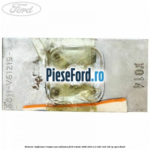 Element ranforsare treapta usa culisanta Ford Transit 2006-2014 2.2 TDCi RWD 125 cp CYRA diesel