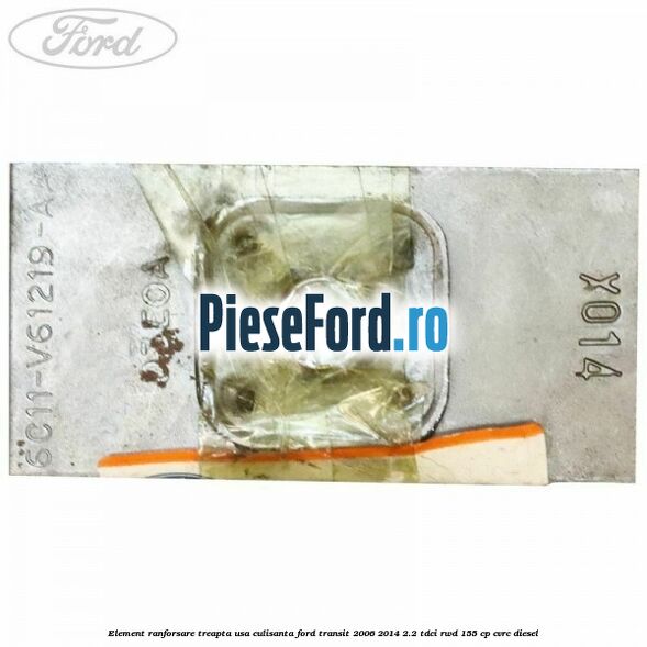 Element ranforsare treapta usa culisanta Ford Transit 2006-2014 2.2 TDCi RWD 155 cp CVRC diesel
