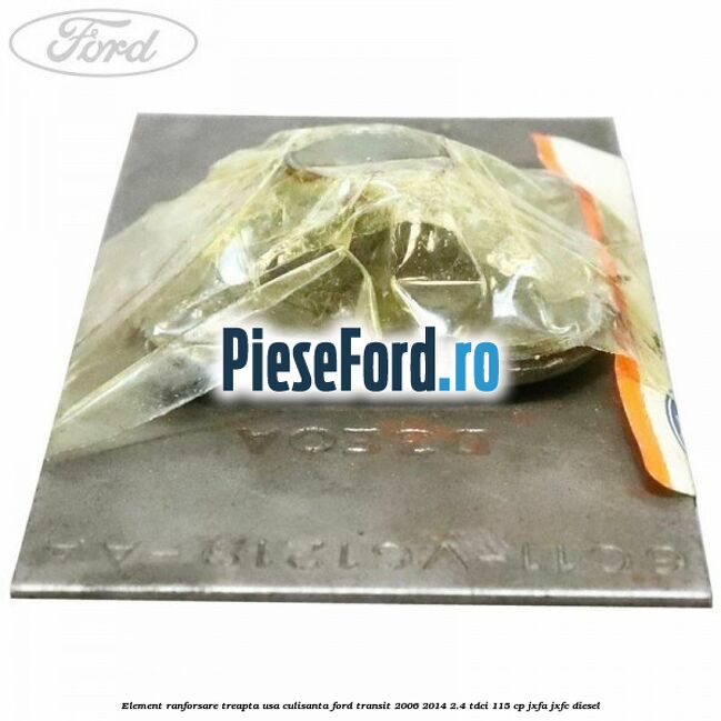 Element ranforsare treapta usa culisanta Ford Transit 2006-2014 2.4 TDCi 115 cp JXFA, JXFC diesel