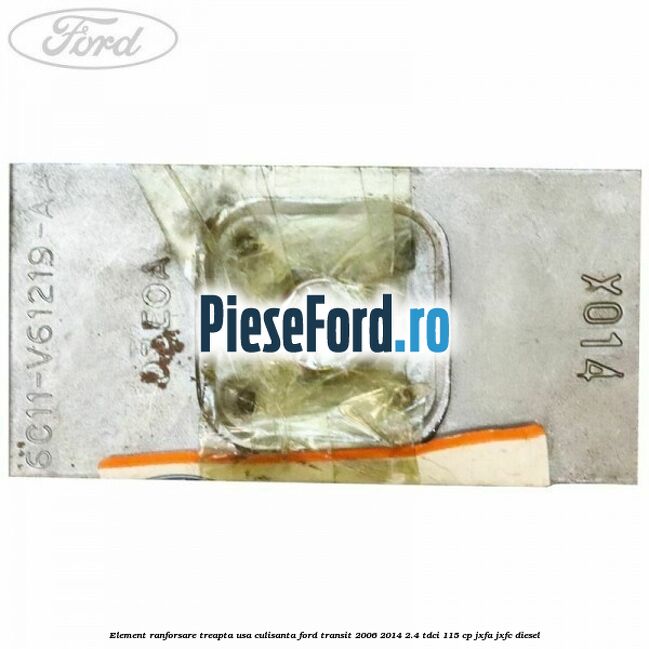 Element ranforsare treapta usa culisanta Ford Transit 2006-2014 2.4 TDCi 115 cp JXFA, JXFC diesel