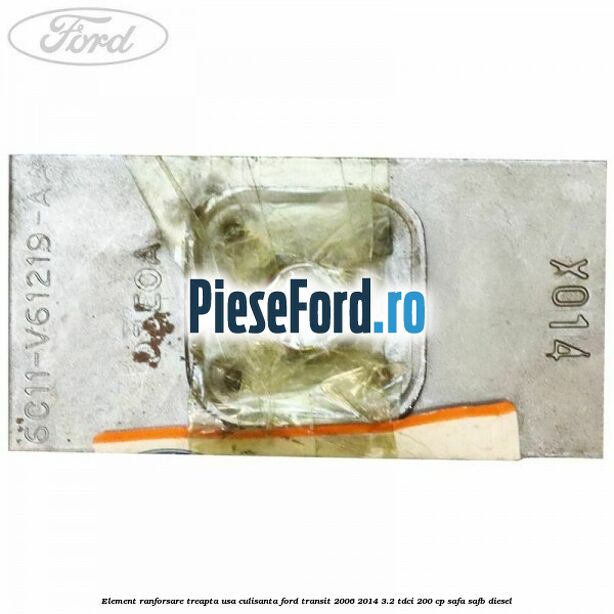 Element ranforsare treapta usa culisanta Ford Transit 2006-2014 3.2 TDCi 200 cp SAFA, SAFB diesel