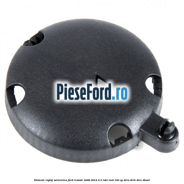 Element reglaj aeroterma Ford Transit 2006-2014 2.2 TDCi RWD 100 cp DRRA, DRRB, DRRC diesel