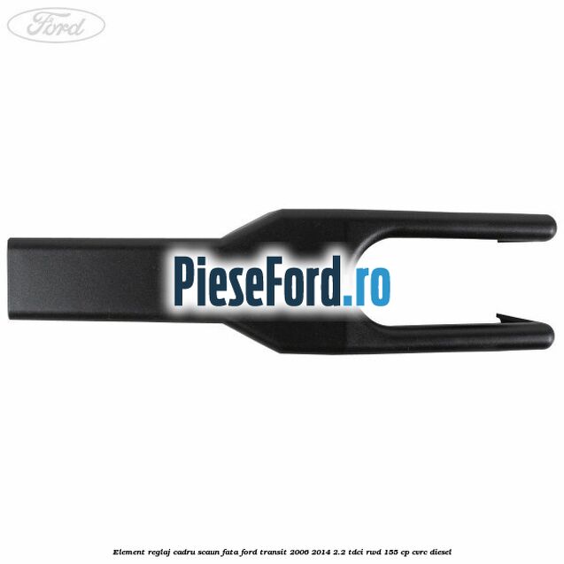 Element reglaj cadru scaun fata Ford Transit 2006-2014 2.2 TDCi RWD 155 cp Element reglaj cadru scaun fata Ford Transit 2006-2014 2.2 TDCi RWD 155 cp CVRC diesel