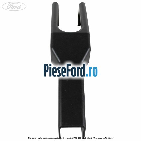 Element reglaj cadru scaun fata Ford Transit 2006-2014 3.2 TDCi 200 cp Element reglaj cadru scaun fata Ford Transit 2006-2014 3.2 TDCi 200 cp SAFA, SAFB diesel