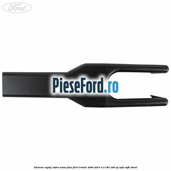 Element reglaj cadru scaun fata Ford Transit 2006-2014 3.2 TDCi 200 cp Element reglaj cadru scaun fata Ford Transit 2006-2014 3.2 TDCi 200 cp SAFA, SAFB diesel
