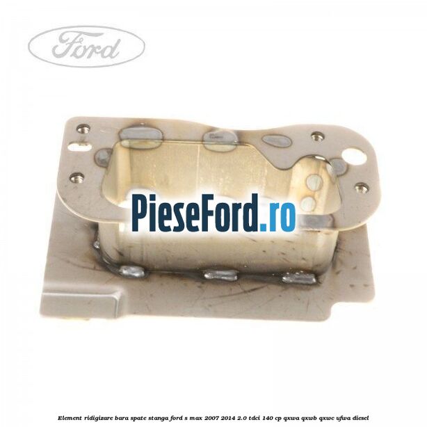 Element ridigizare bara spate stanga Ford S-Max 2007-2014 2.0 TDCi 140 cp Element ridigizare bara spate stanga Ford S-Max 2007-2014 2.0 TDCi 140 cp QXWA, QXWB, QXWC, UFWA diesel