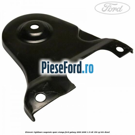 Element rigidizare suspensie spate stanga Ford Galaxy 2000-2006 1.9 TDI 150 cp BTB diesel