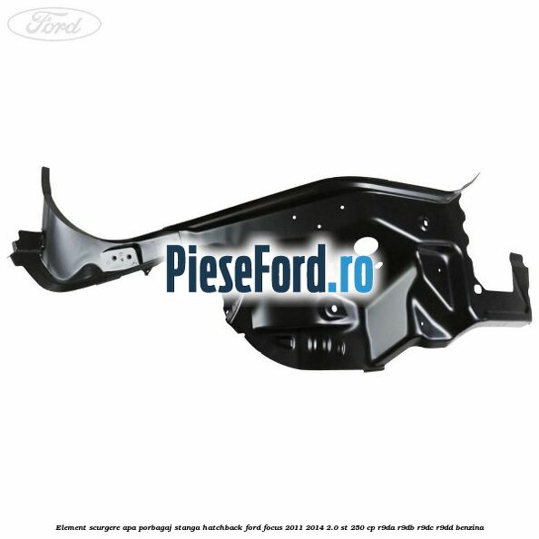 Element scurgere apa porbagaj stanga hatchback Ford Focus 2011-2014 2.0 ST 250 cp R9DA, R9DB, R9DC, R9DD benzina