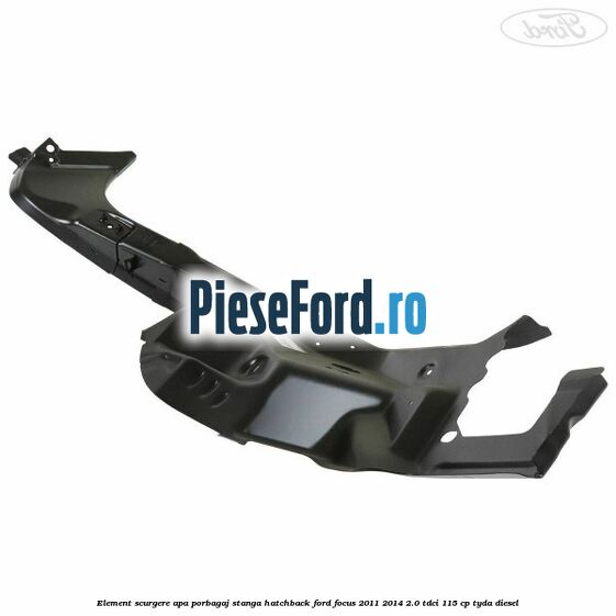 Element scurgere apa porbagaj stanga hatchback Ford Focus 2011-2014 2.0 TDCi 115 cp TYDA diesel