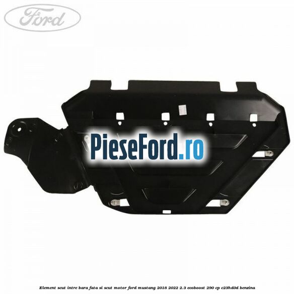 Element scut intre bara fata si scut motor Ford Mustang 2018-2022 2.3 EcoBoost 290 cp C23HD0D benzina