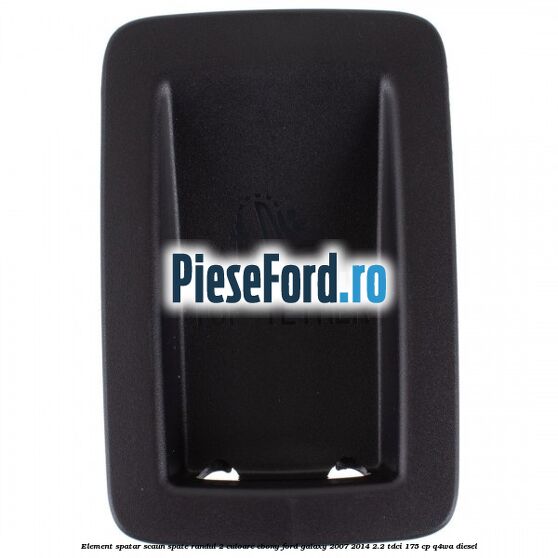 Element spatar scaun spate randul 2 culoare ebony Ford Galaxy 2007-2014 2.2 TDCi 175 cp Element spatar scaun spate randul 2 culoare ebony Ford Galaxy 2007-2014 2.2 TDCi 175 cp Q4WA diesel