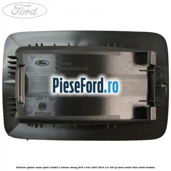 Element spatar scaun spate randul 2 culoare ebony Ford S-Max 2007-2014 2.0 145 cp Element spatar scaun spate randul 2 culoare ebony Ford S-Max 2007-2014 2.0 145 cp AOWA, AOWB, TBWA, TBWB benzina