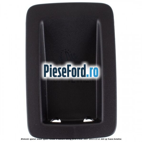 Element spatar scaun spate randul 2 culoare ebony Ford S-Max 2007-2014 2.5 ST 220 cp Element spatar scaun spate randul 2 culoare ebony Ford S-Max 2007-2014 2.5 ST 220 cp HUWA benzina