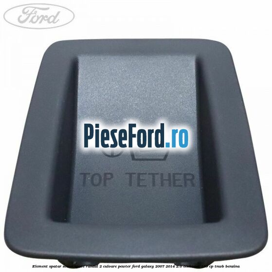 Element spatar scaun spate randul 2 culoare pewter Ford Galaxy 2007-2014 2.0 EcoBoost 199 cp TNWB benzina