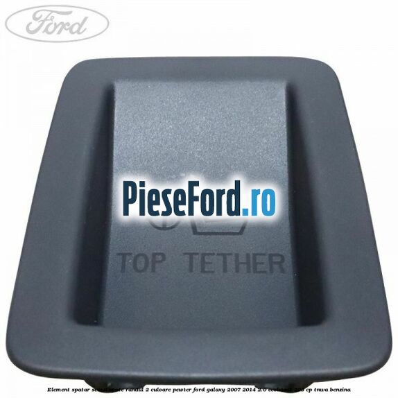 Element spatar scaun spate randul 2 culoare pewter Ford Galaxy 2007-2014 2.0 EcoBoost 203 cp TNWA benzina