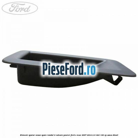 Element spatar scaun spate randul 2 culoare pewter Ford S-Max 2007-2014 2.0 TDCi 130 cp Element spatar scaun spate randul 2 culoare pewter Ford S-Max 2007-2014 2.0 TDCi 130 cp AZWA diesel
