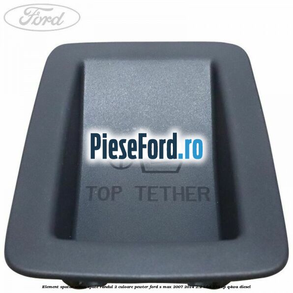 Element spatar scaun spate randul 2 culoare pewter Ford S-Max 2007-2014 2.2 TDCi 175 cp Q4WA diesel
