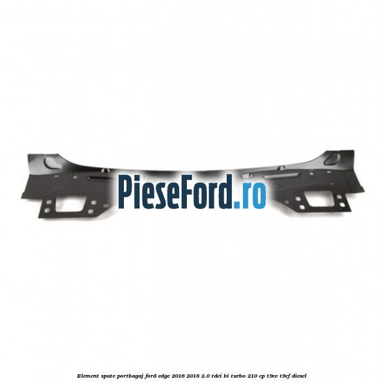 Element spate portbagaj Ford Edge 2016-2018 2.0 TDCi Bi-Turbo 210 cp T9CE, T9CF diesel