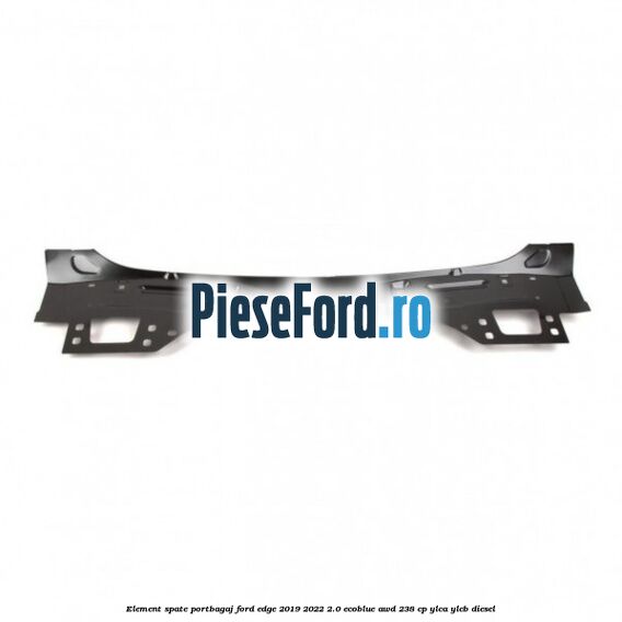 Element spate portbagaj Ford Edge 2019-2022 2.0 EcoBlue AWD 238 cp YLCA, YLCB diesel