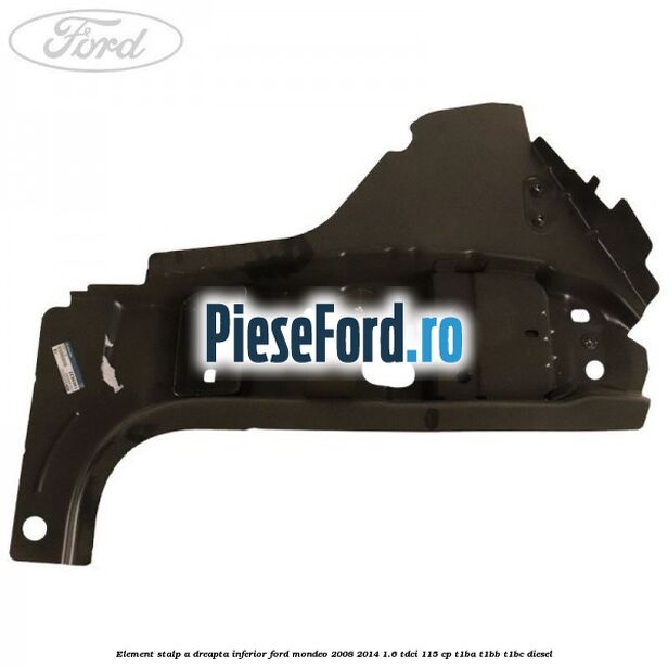 Element stalp A dreapta inferior Ford Mondeo 2008-2014 1.6 TDCi 115 cp Element stalp A dreapta inferior Ford Mondeo 2008-2014 1.6 TDCi 115 cp T1BA, T1BB, T1BC diesel