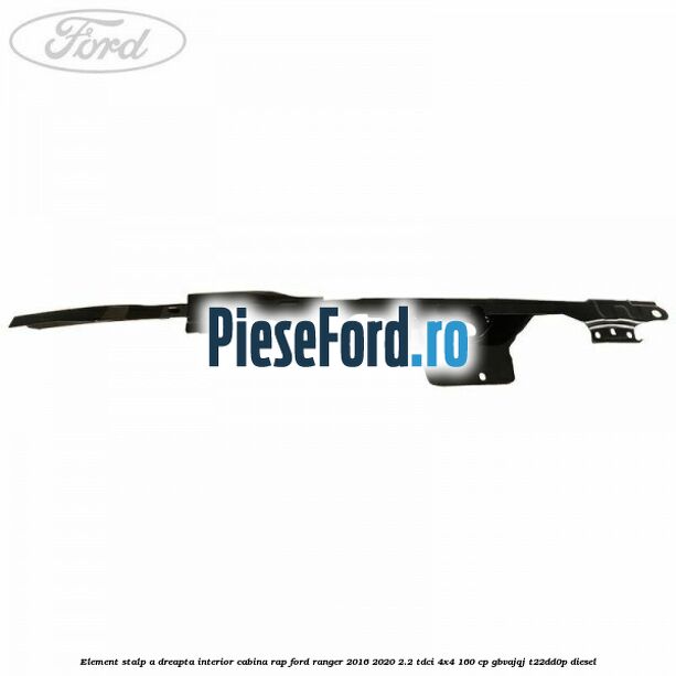 Element stalp A dreapta interior cabina RAP Ford Ranger 2016-2020 2.2 TDCi 4x4 160 cp Element stalp A dreapta interior cabina RAP Ford Ranger 2016-2020 2.2 TDCi 4x4 160 cp GBVAJQJ, T22DD0P diesel