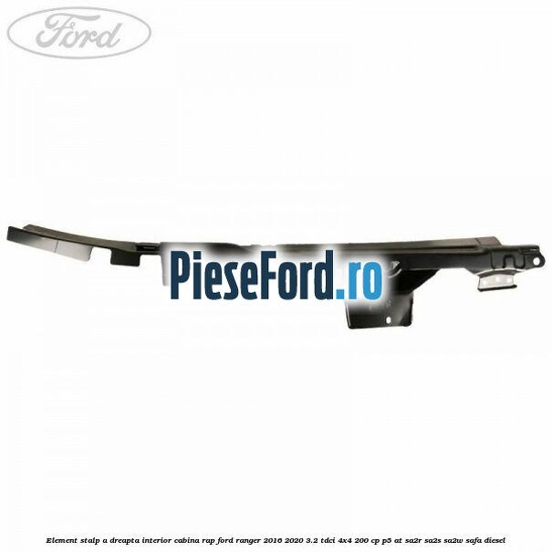 Element stalp A dreapta interior cabina RAP Ford Ranger 2016-2020 3.2 TDCi 4x4 200 cp P5-AT, SA2R, SA2S, SA2W, SAFA diesel