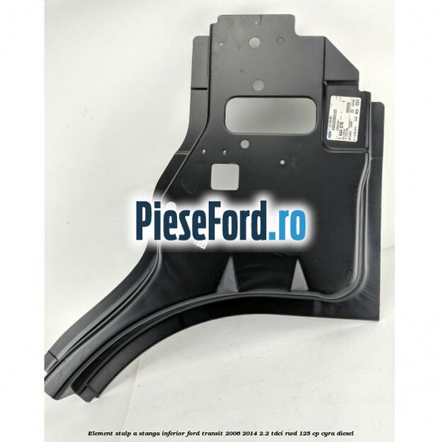 Element stalp A stanga inferior Ford Transit 2006-2014 2.2 TDCi RWD 125 cp CYRA diesel