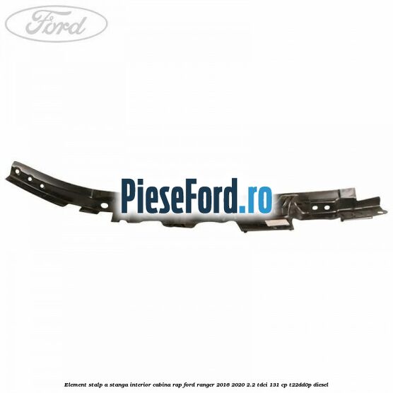 Element stalp A stanga interior cabina RAP Ford Ranger 2016-2020 2.2 TDCi 131 cp T22DD0P diesel