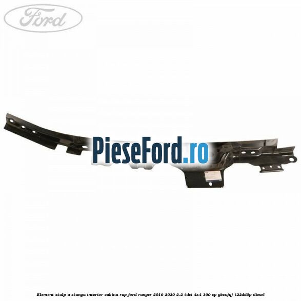 Element stalp A stanga interior cabina RAP Ford Ranger 2016-2020 2.2 TDCi 4x4 160 cp GBVAJQJ, T22DD0P diesel