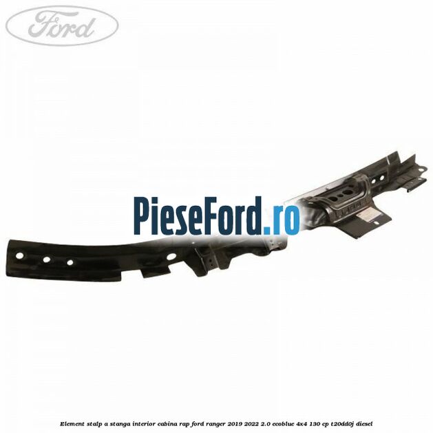 Element stalp A stanga interior cabina RAP Ford Ranger 2019-2022 2.0 EcoBlue 4x4 130 cp T20DD0J diesel