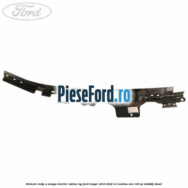 Element stalp A stanga interior cabina RAP Ford Ranger 2019-2022 2.0 EcoBlue 4x4 130 cp T20DD0J diesel