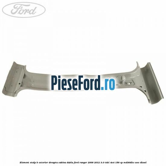 Element stalp B exterior dreapta cabina dubla Ford Ranger 2006-2012 3.0 TDCi 4x4 156 cp MD30DITC, WEC diesel