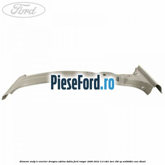 Element stalp B exterior dreapta cabina dubla Ford Ranger 2006-2012 3.0 TDCi 4x4 156 cp MD30DITC, WEC diesel