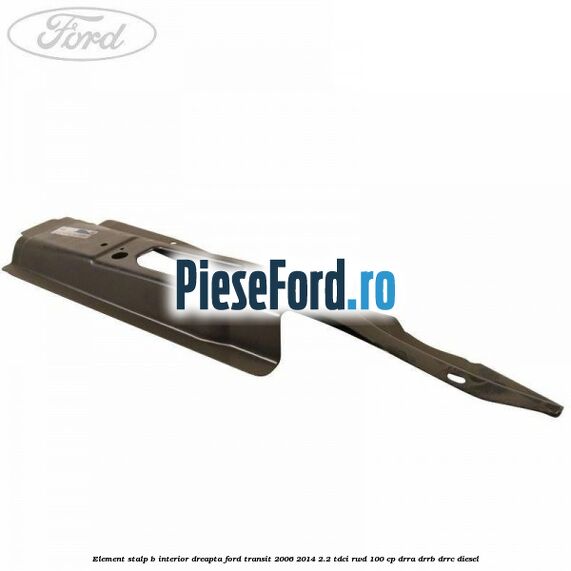 Element stalp B interior dreapta Ford Transit 2006-2014 2.2 TDCi RWD 100 cp