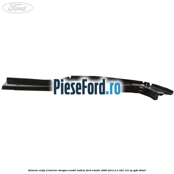 Element stalp D interior dreapta model inaltat Ford Transit 2006-2014 2.2 TDCi 110 cp Element stalp D interior dreapta model inaltat Ford Transit 2006-2014 2.2 TDCi 110 cp QVFA diesel