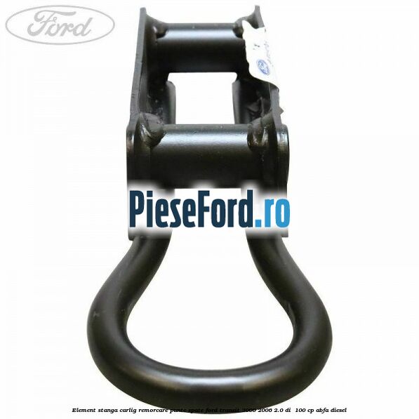 Element stanga carlig remorcare punte spate Ford Transit 2000-2006 2.0 DI  100 cp ABFA diesel