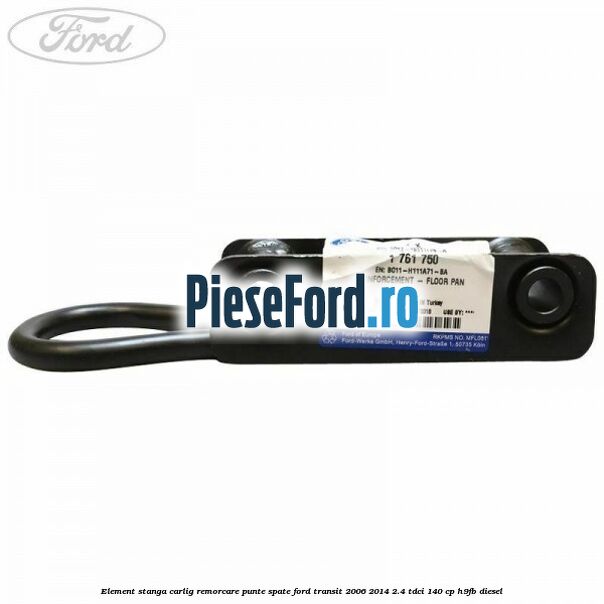 Element stanga carlig remorcare punte spate Ford Transit 2006-2014 2.4 TDCi 140 cp Element stanga carlig remorcare punte spate Ford Transit 2006-2014 2.4 TDCi 140 cp H9FB diesel