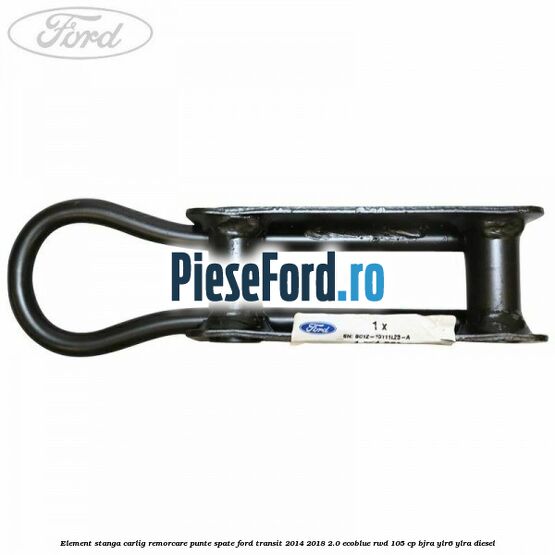 Element stanga carlig remorcare punte spate Ford Transit 2014-2018 2.0 EcoBlue RWD 105 cp BJRA, YLR6, YLRA diesel