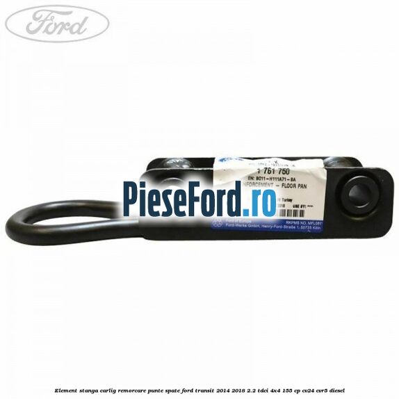 Element stanga carlig remorcare punte spate Ford Transit 2014-2018 2.2 TDCi 4x4 155 cp Element stanga carlig remorcare punte spate Ford Transit 2014-2018 2.2 TDCi 4x4 155 cp CV24, CVR5 diesel